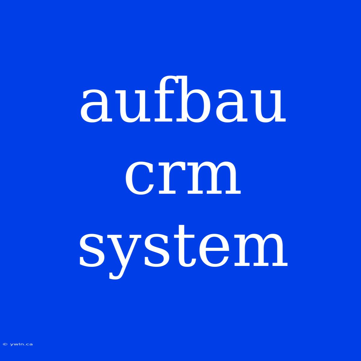 Aufbau Crm System