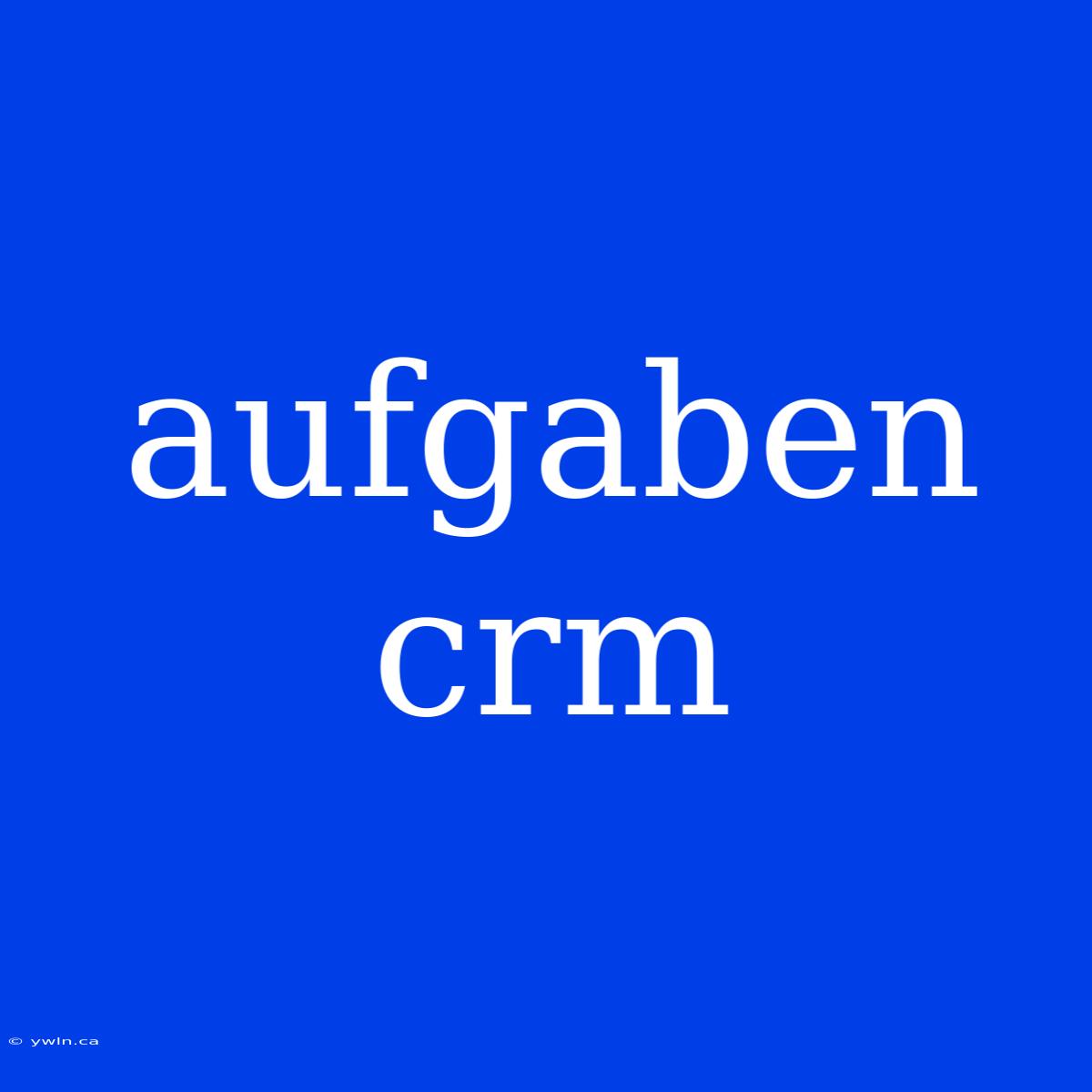 Aufgaben Crm