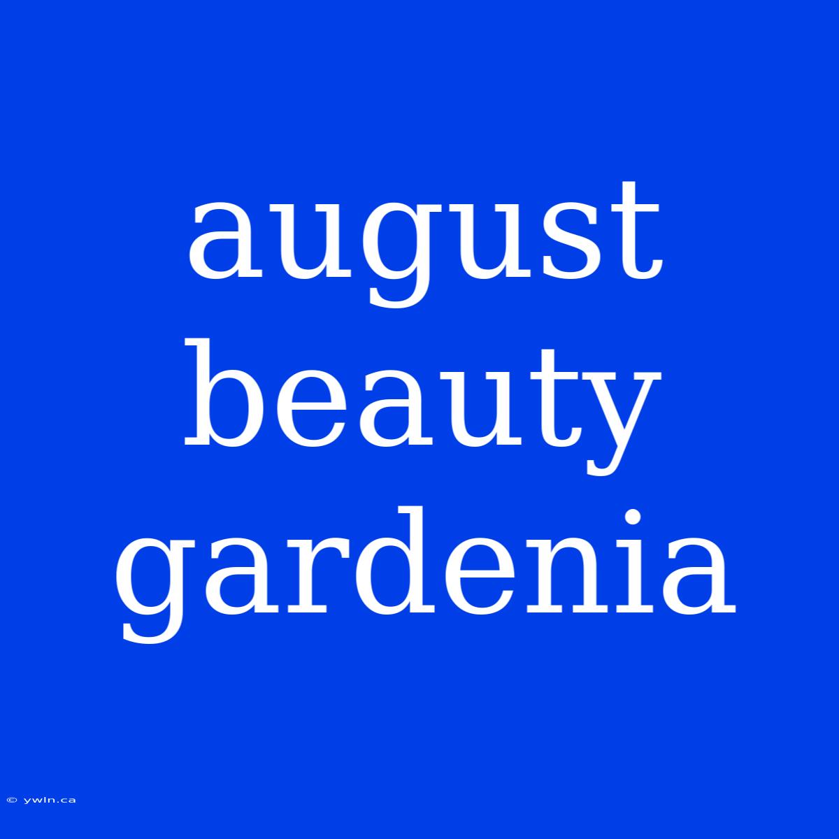 August Beauty Gardenia