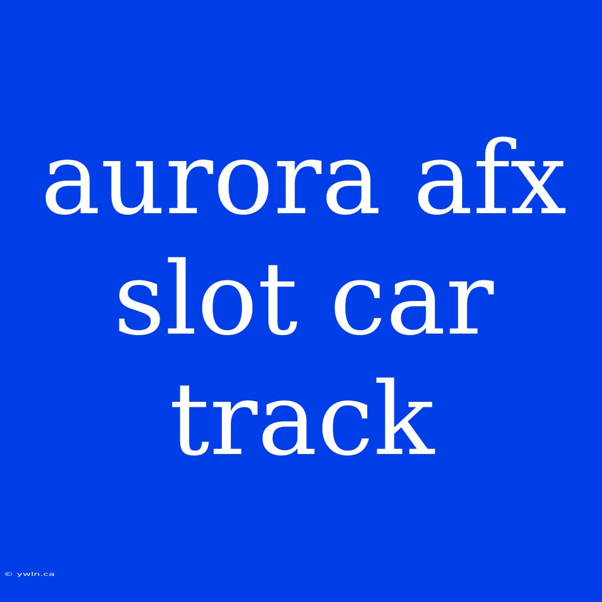 Aurora Afx Slot Car Track