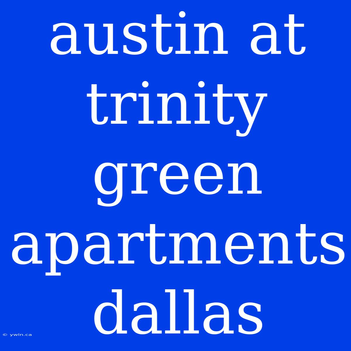 Austin At Trinity Green Apartments Dallas