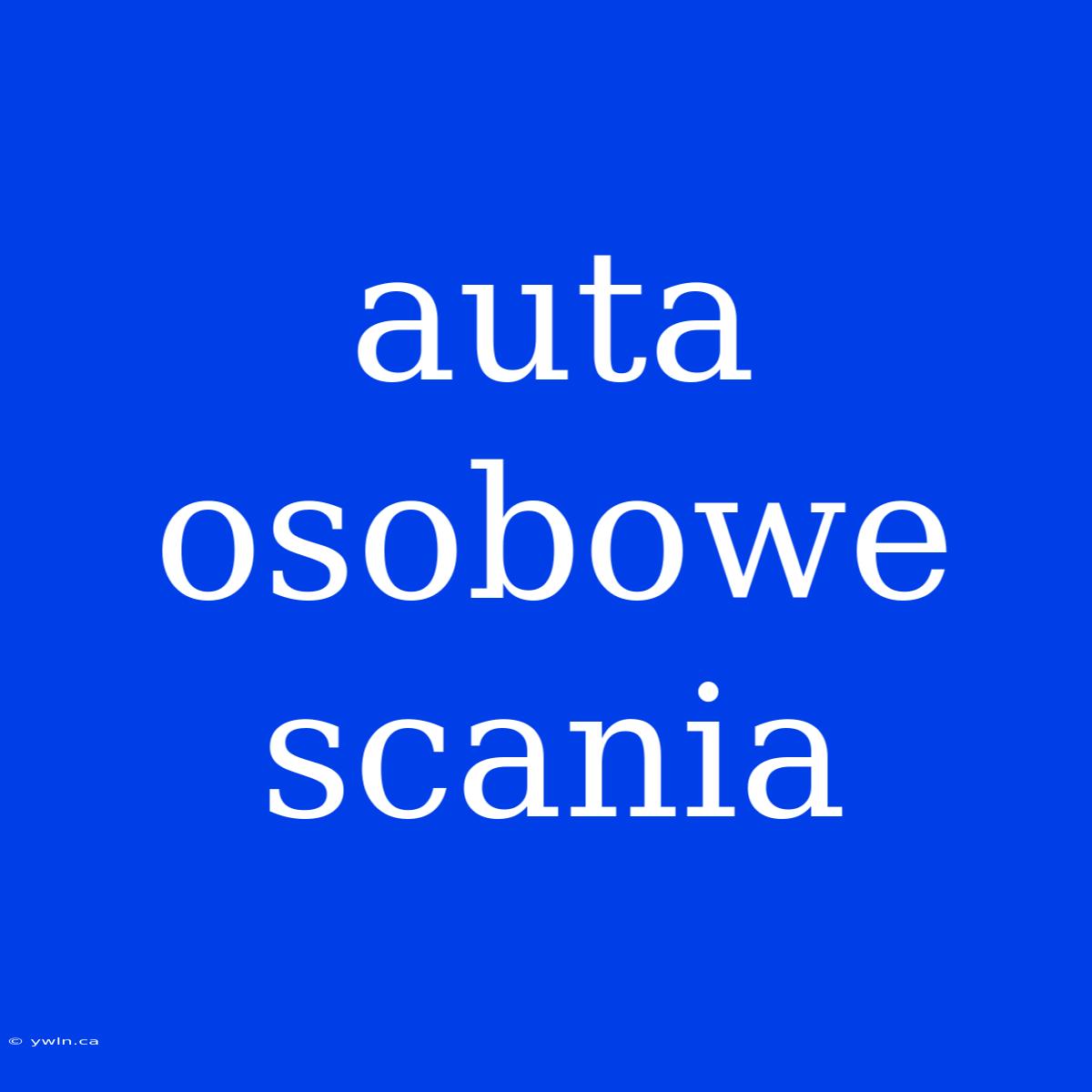 Auta Osobowe Scania