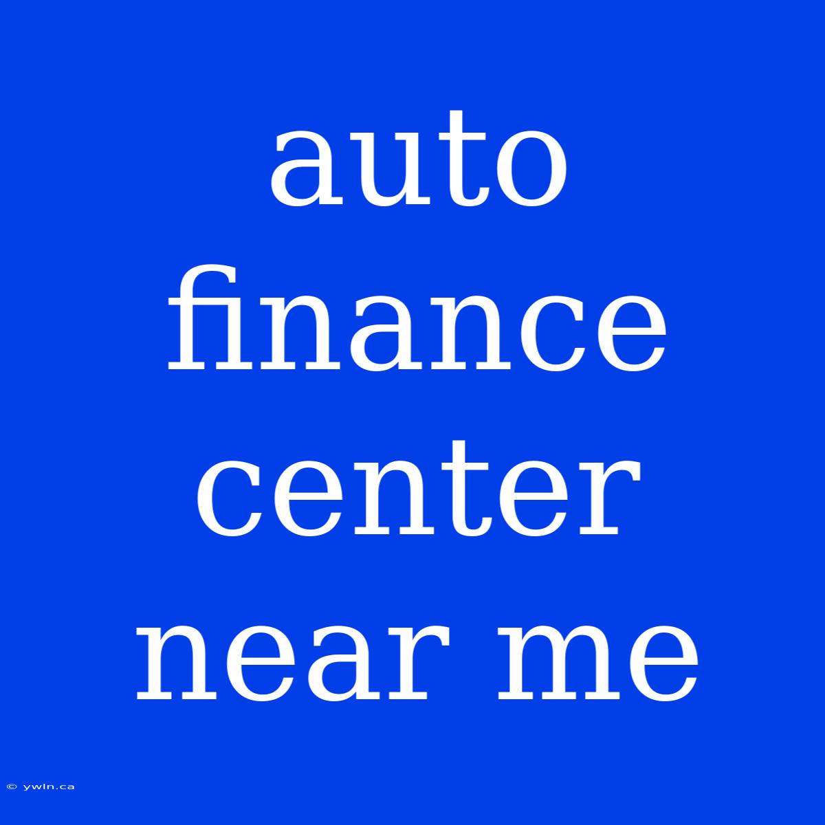 Auto Finance Center Near Me