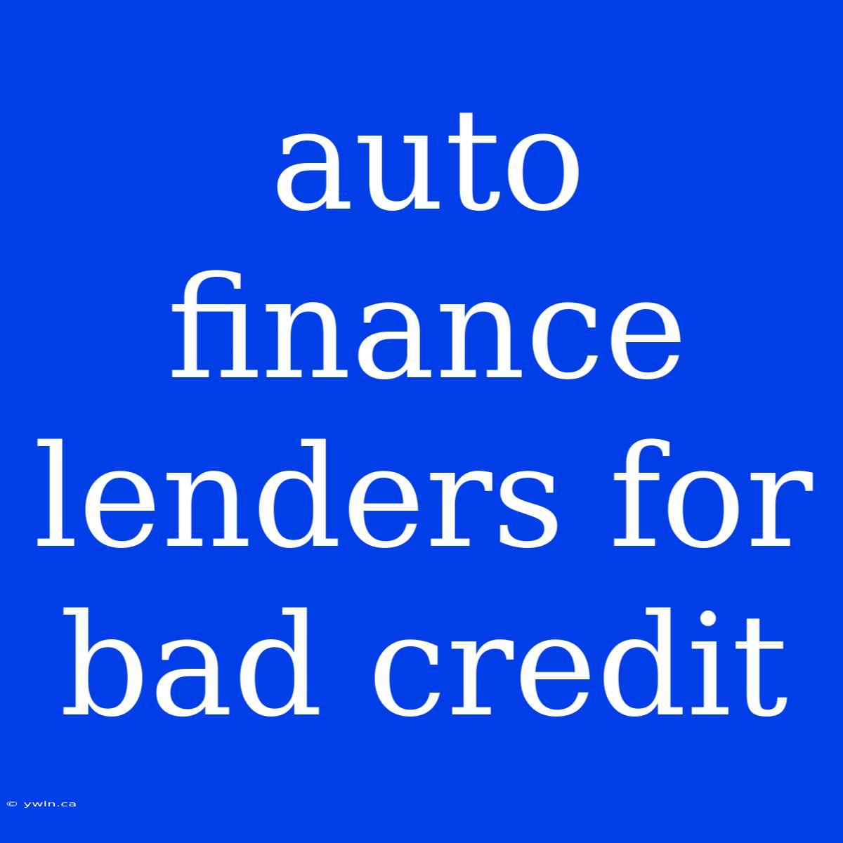 Auto Finance Lenders For Bad Credit