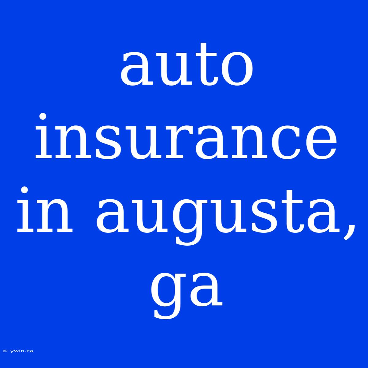 Auto Insurance In Augusta, Ga