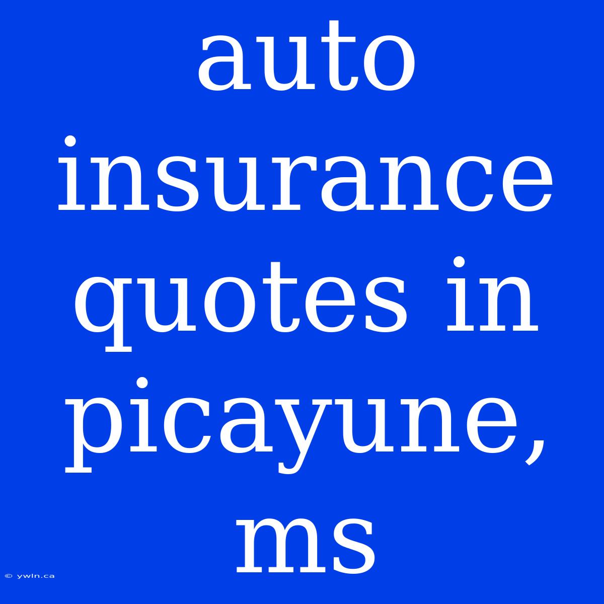 Auto Insurance Quotes In Picayune, Ms