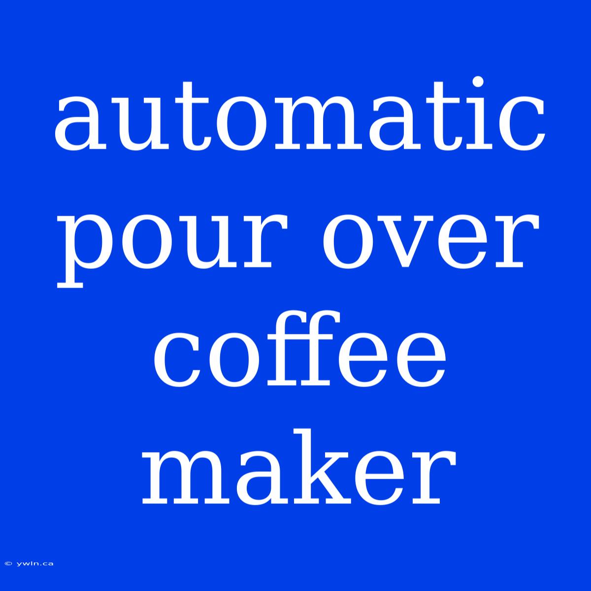 Automatic Pour Over Coffee Maker