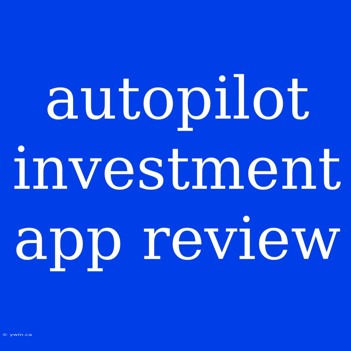 Autopilot Investment App Review