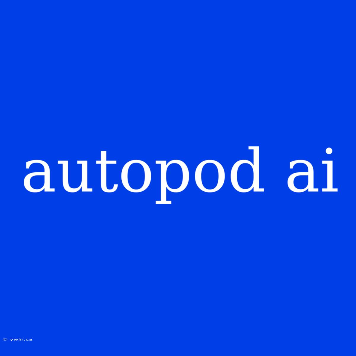 Autopod Ai