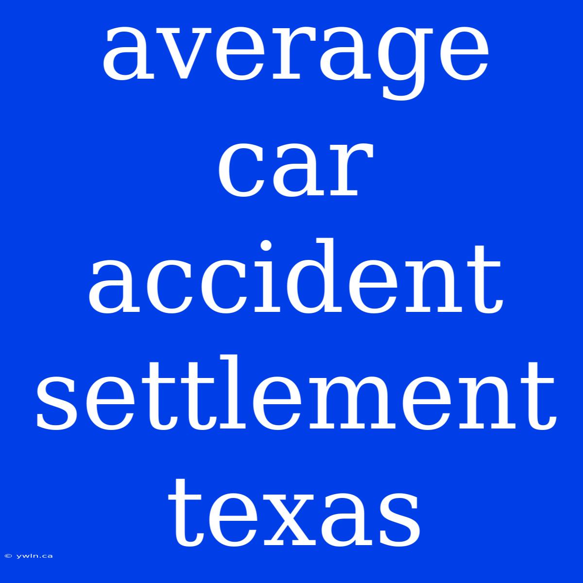 Average Car Accident Settlement Texas