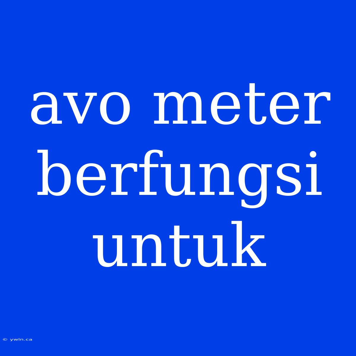 Avo Meter Berfungsi Untuk