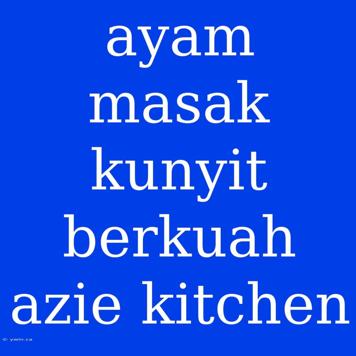 Ayam Masak Kunyit Berkuah Azie Kitchen