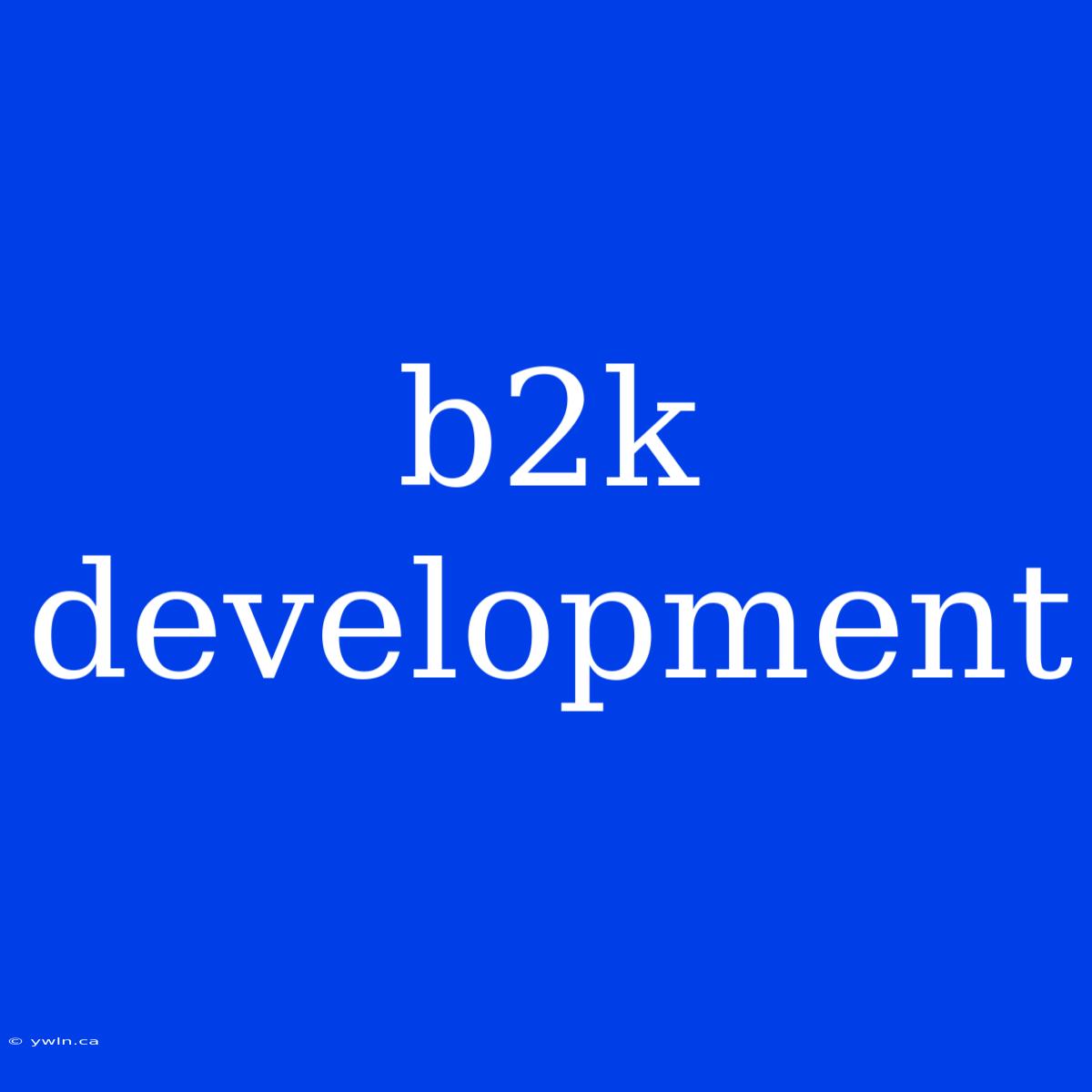 B2k Development