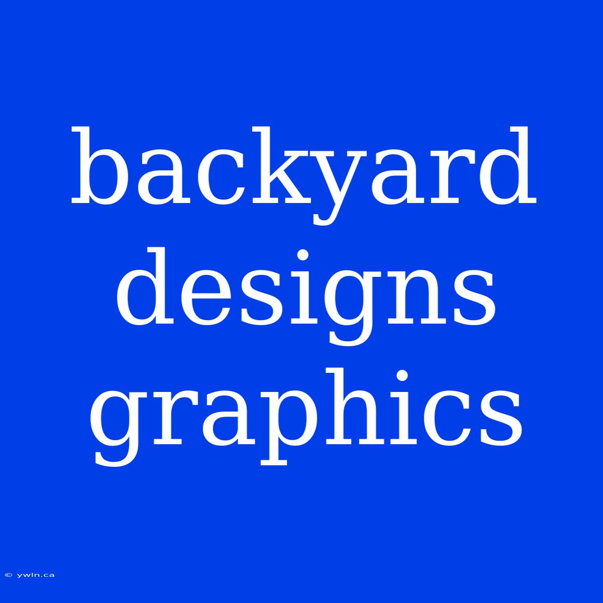 Backyard Designs Graphics