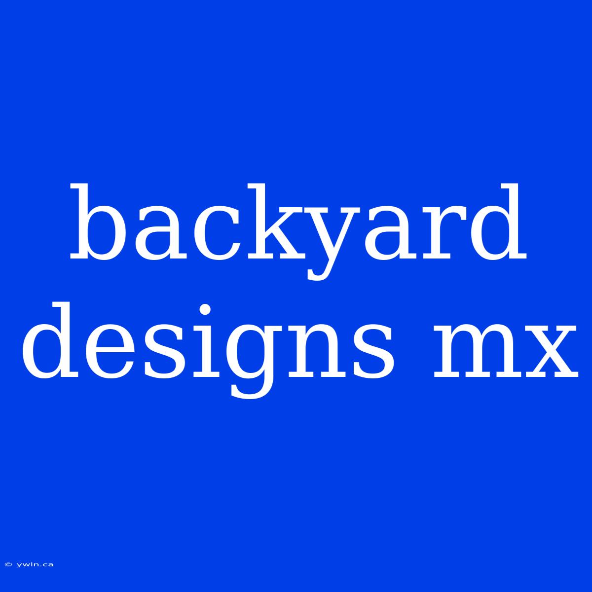 Backyard Designs Mx