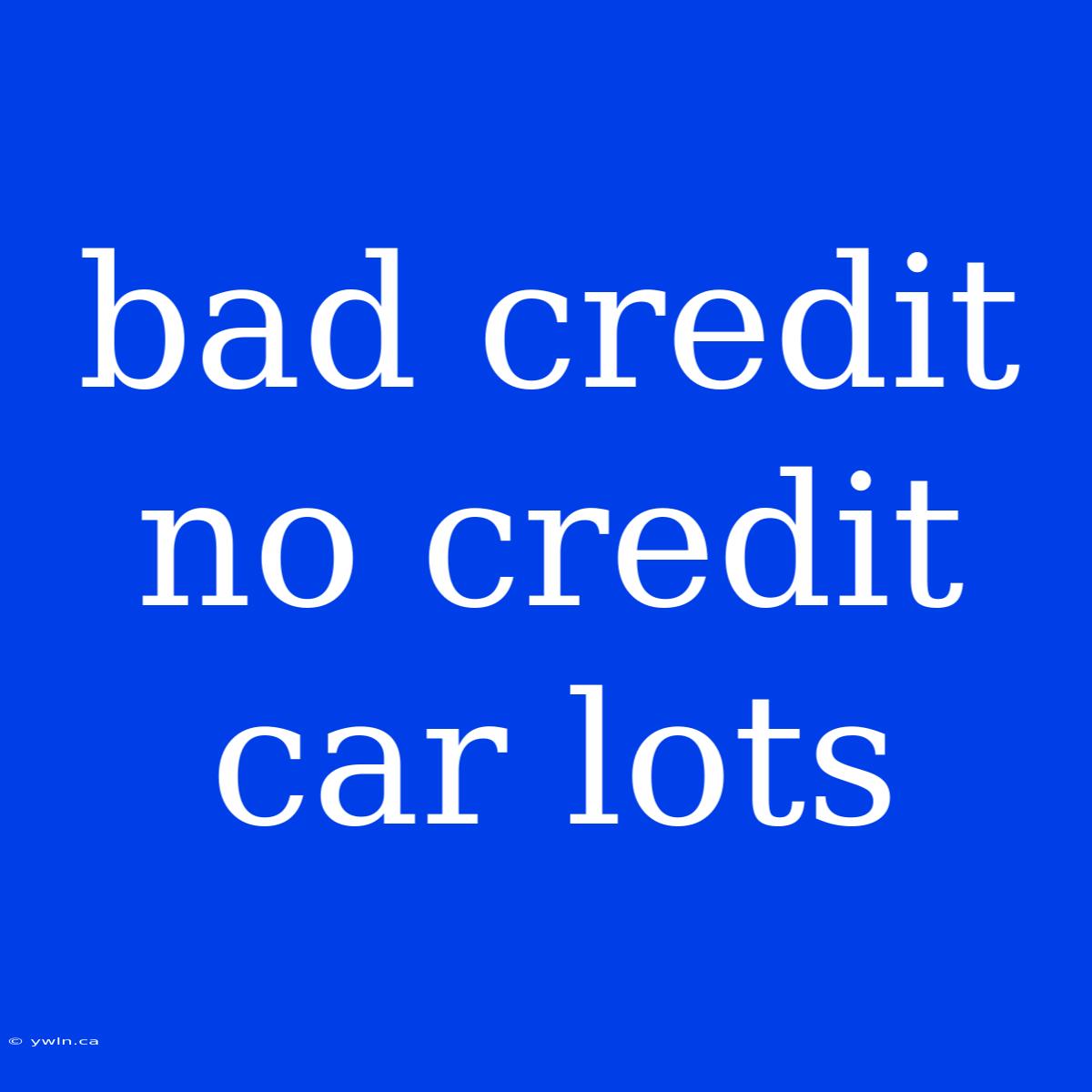 Bad Credit No Credit Car Lots