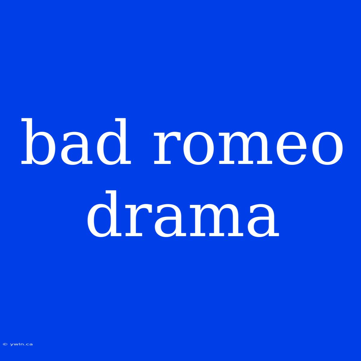 Bad Romeo Drama