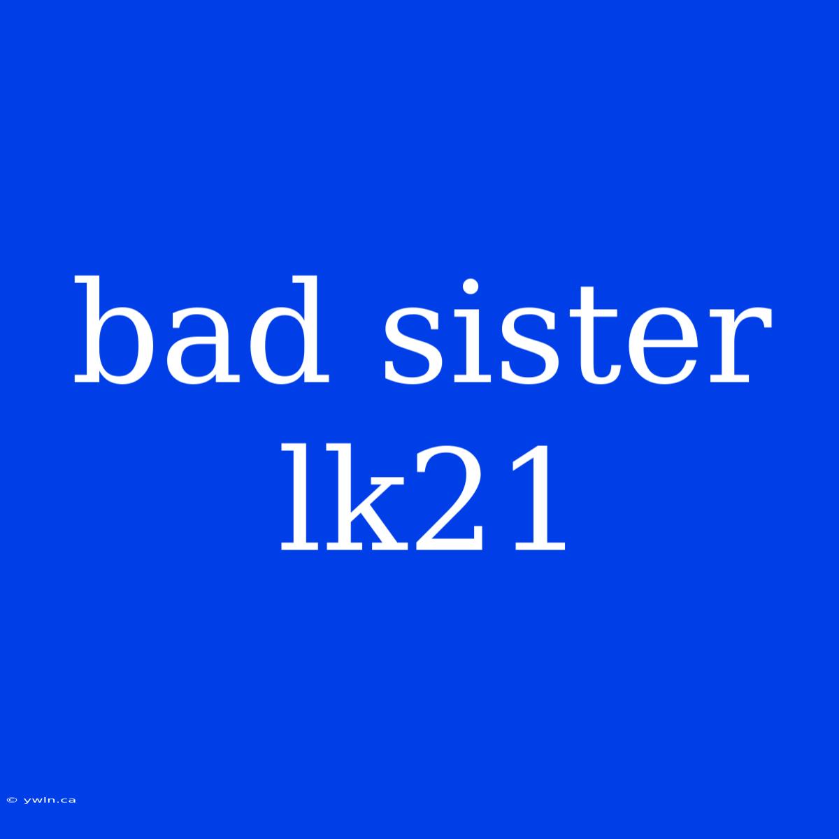 Bad Sister Lk21