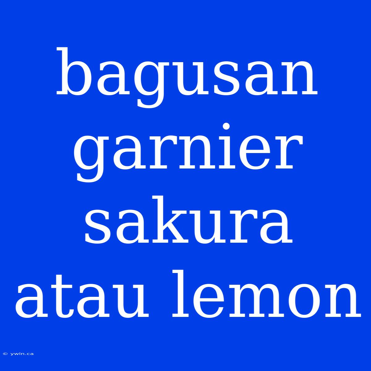 Bagusan Garnier Sakura Atau Lemon