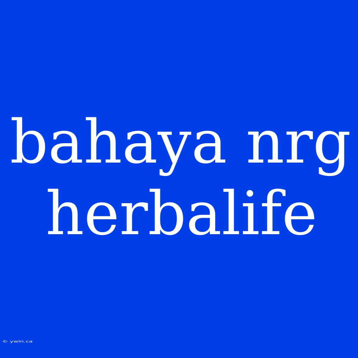 Bahaya Nrg Herbalife