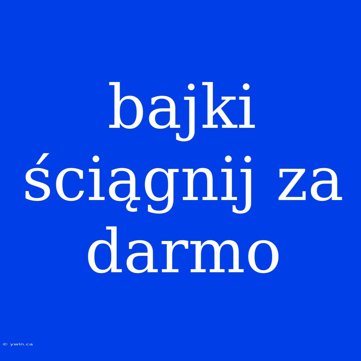 Bajki Ściągnij Za Darmo