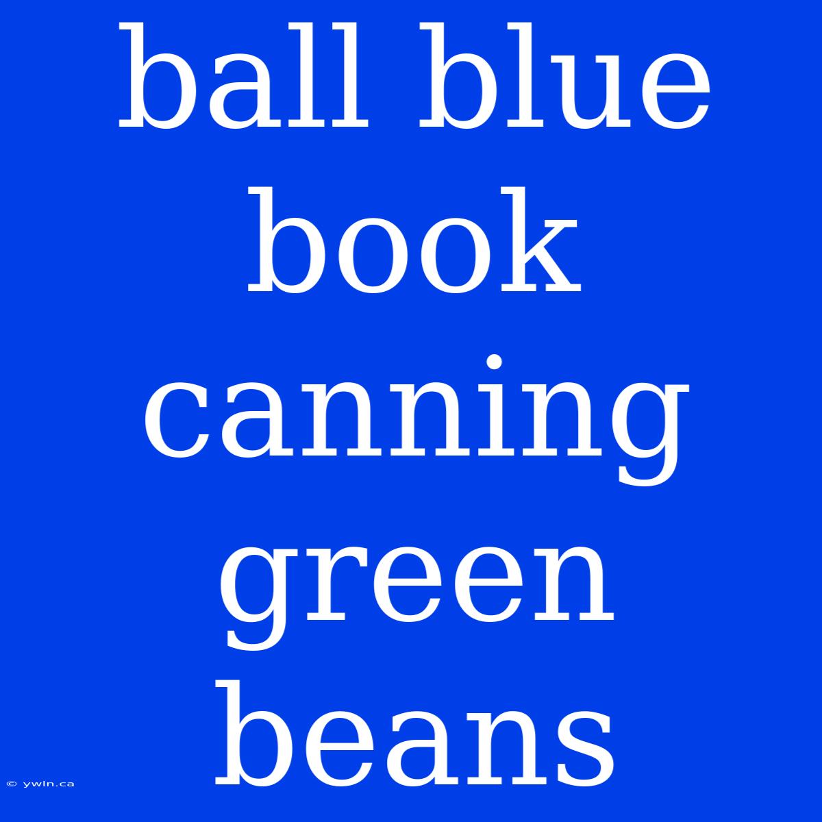 Ball Blue Book Canning Green Beans