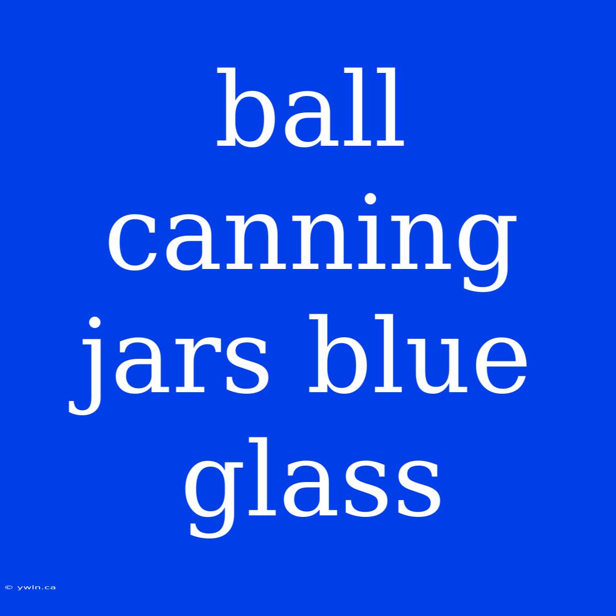 Ball Canning Jars Blue Glass