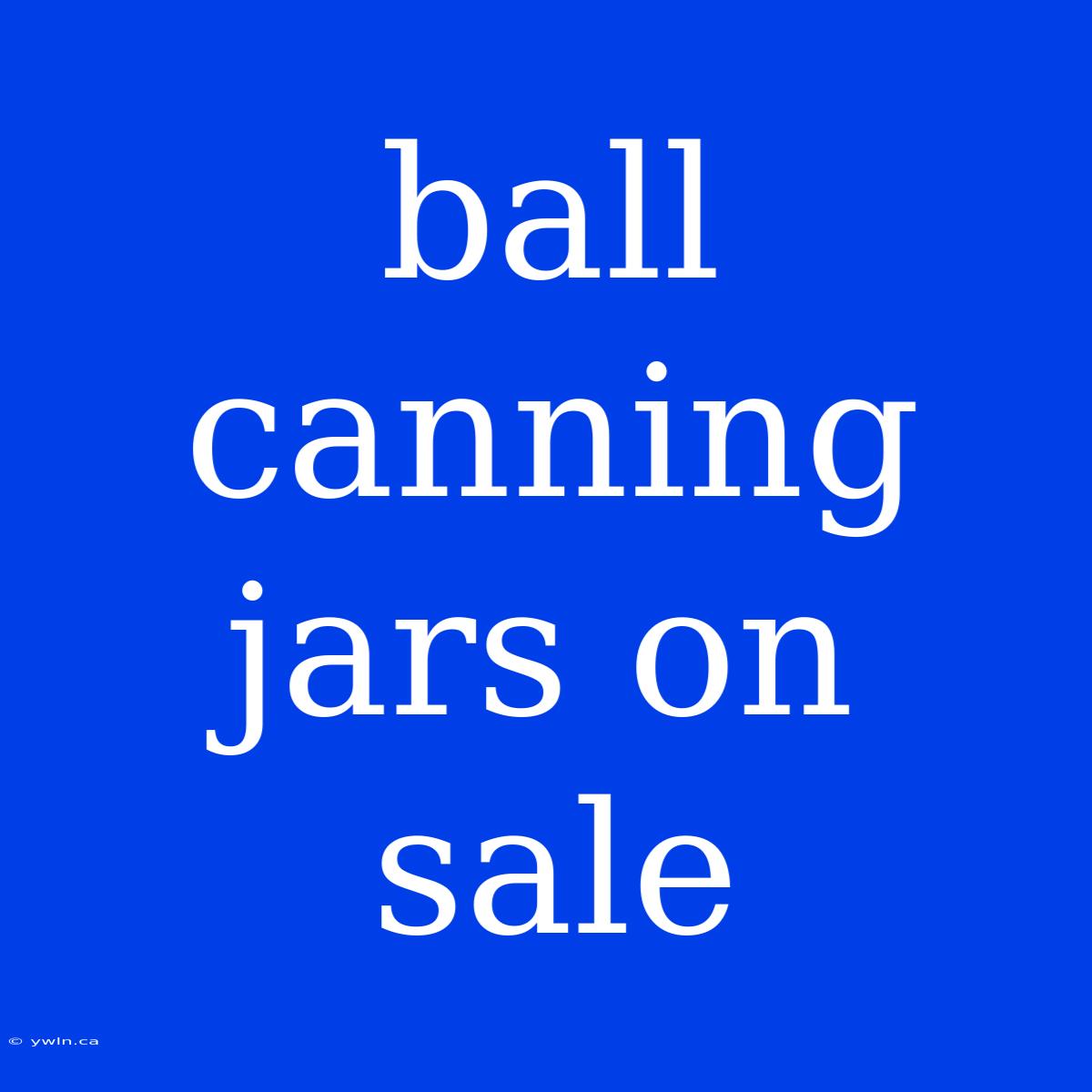 Ball Canning Jars On Sale