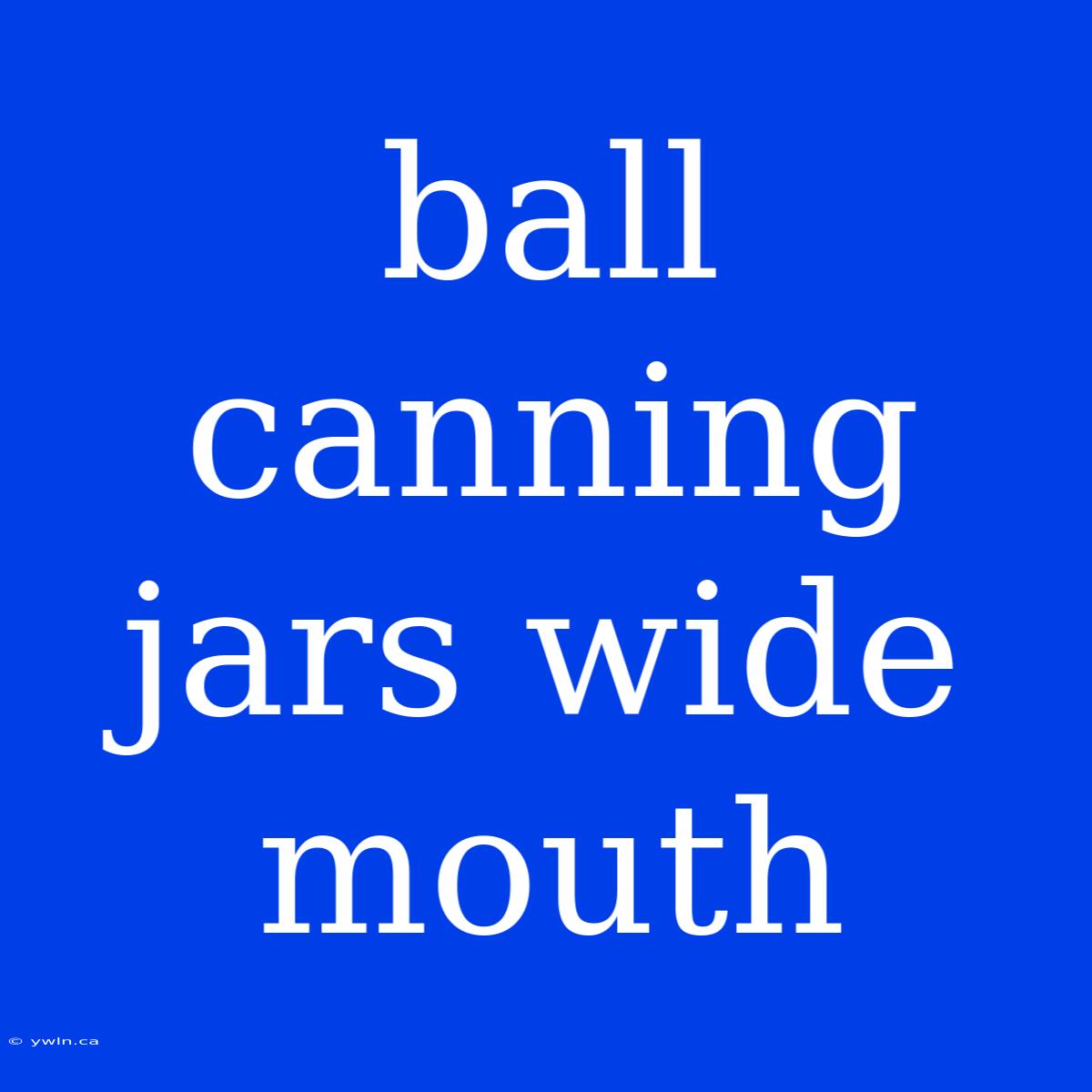 Ball Canning Jars Wide Mouth