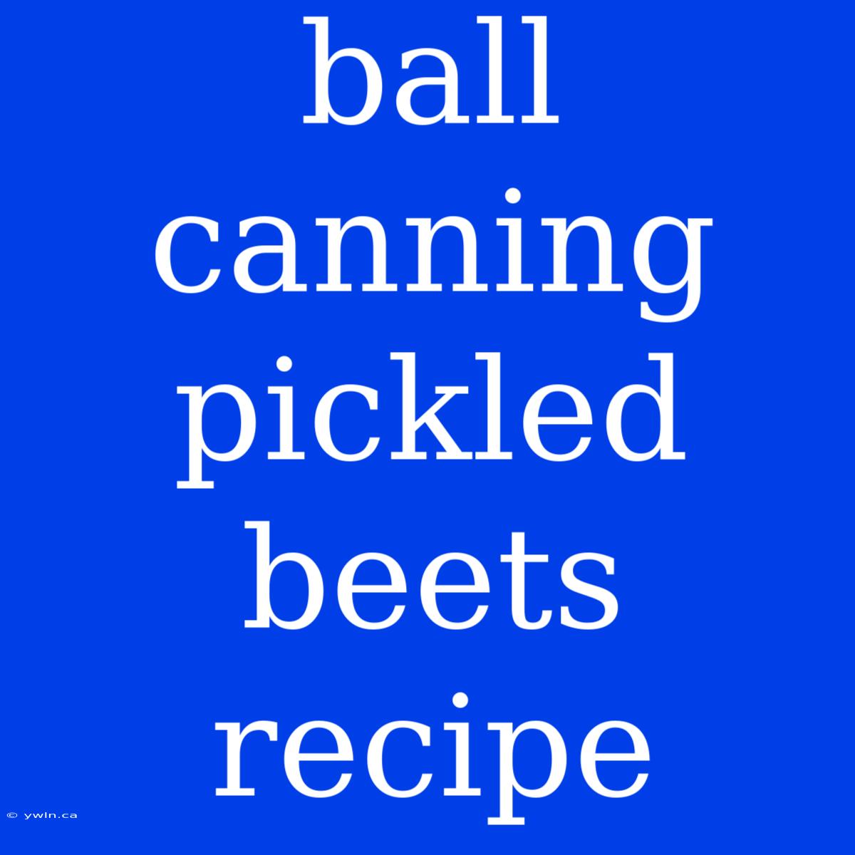 Ball Canning Pickled Beets Recipe