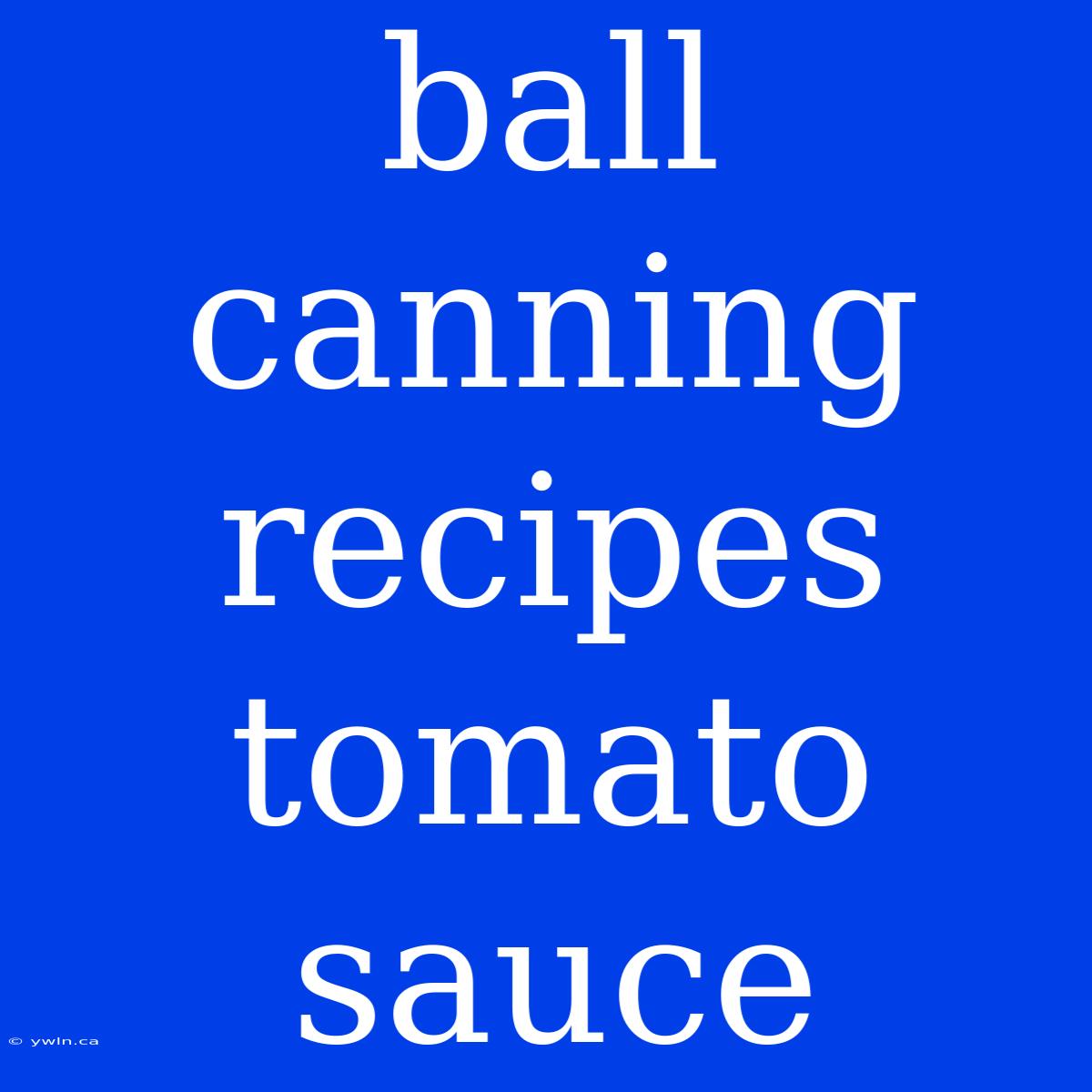 Ball Canning Recipes Tomato Sauce