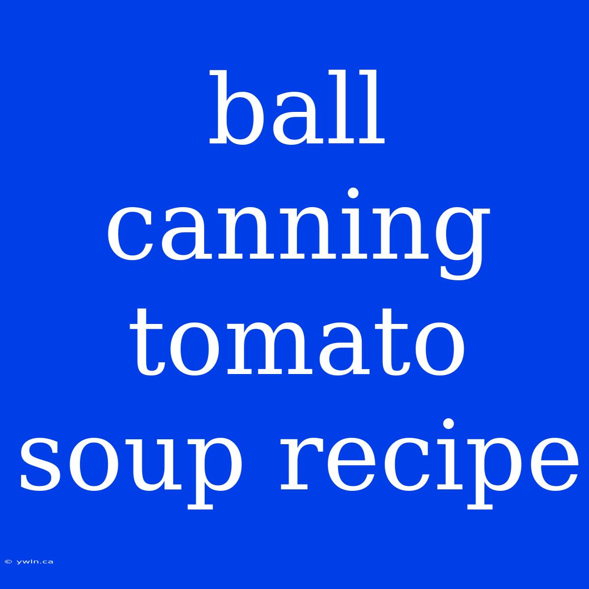 Ball Canning Tomato Soup Recipe