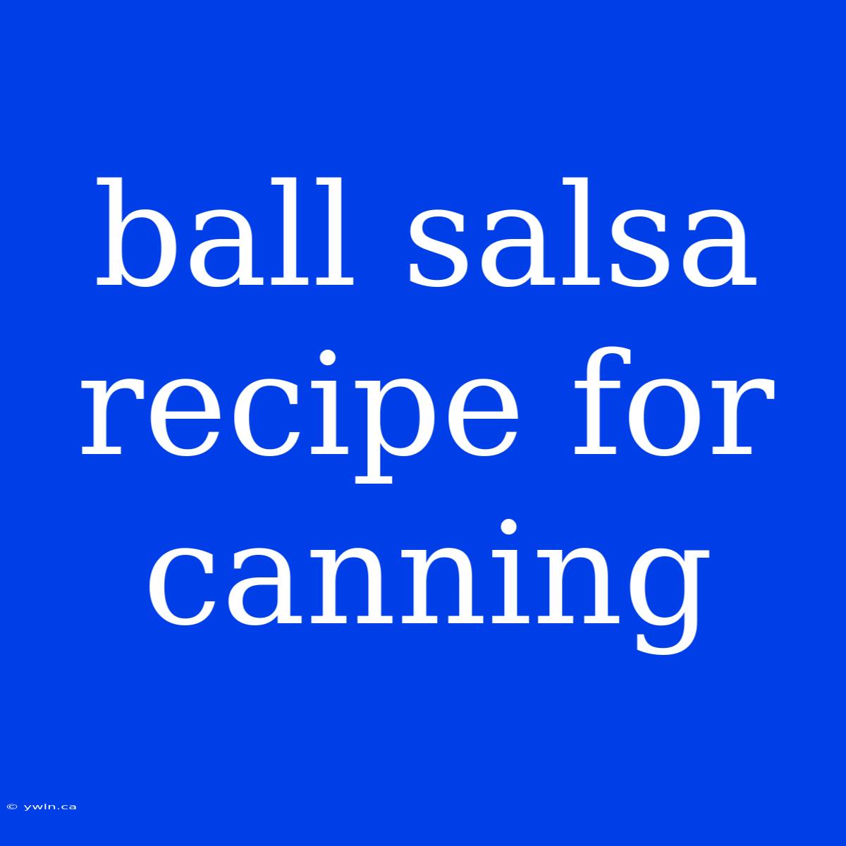 Ball Salsa Recipe For Canning