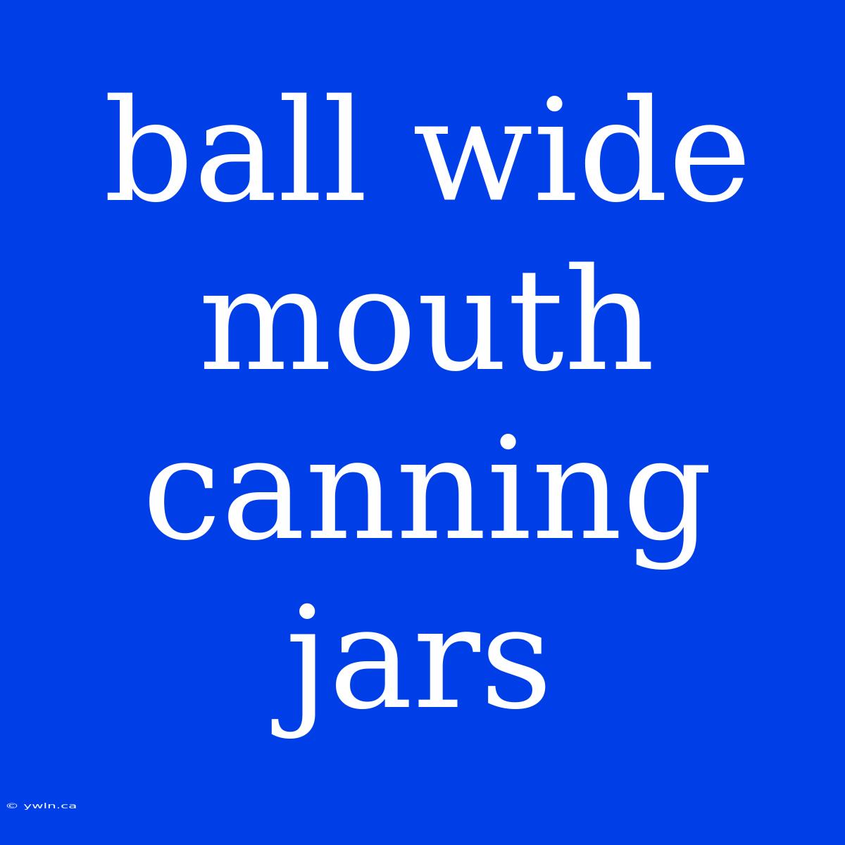 Ball Wide Mouth Canning Jars