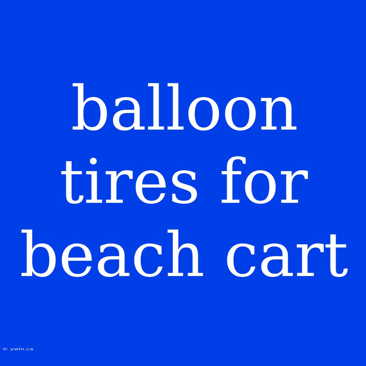 Balloon Tires For Beach Cart