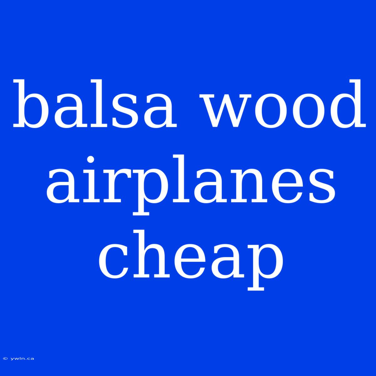 Balsa Wood Airplanes Cheap