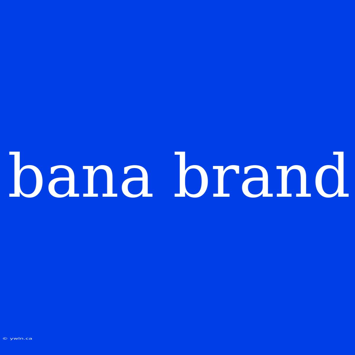 Bana Brand