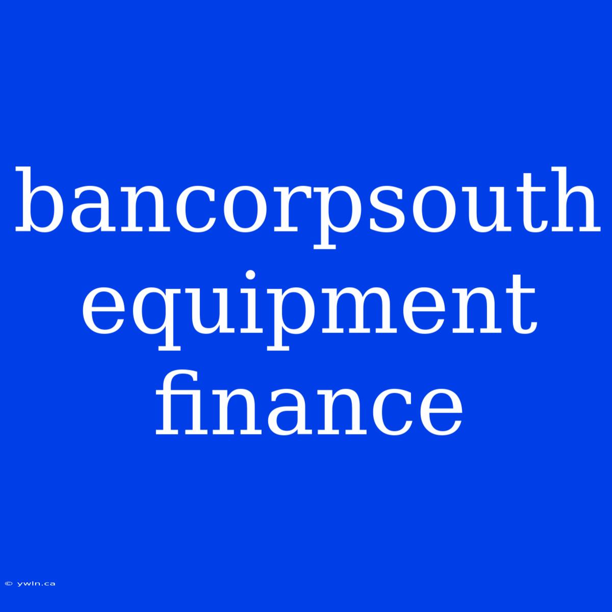 Bancorpsouth Equipment Finance