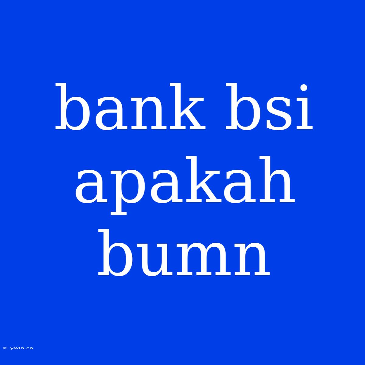 Bank Bsi Apakah Bumn