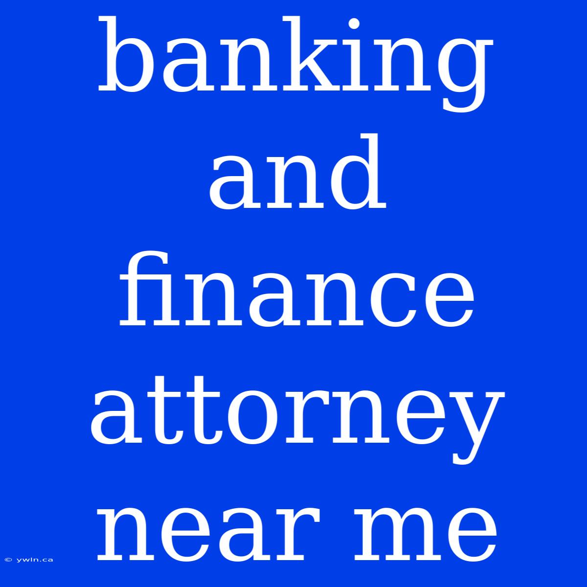 Banking And Finance Attorney Near Me