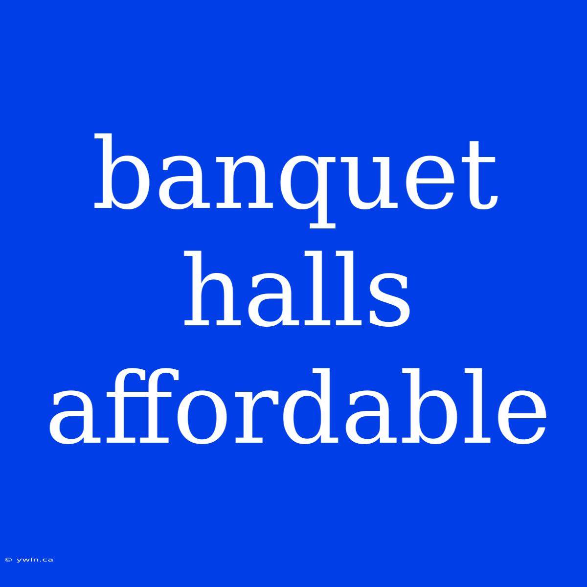 Banquet Halls Affordable