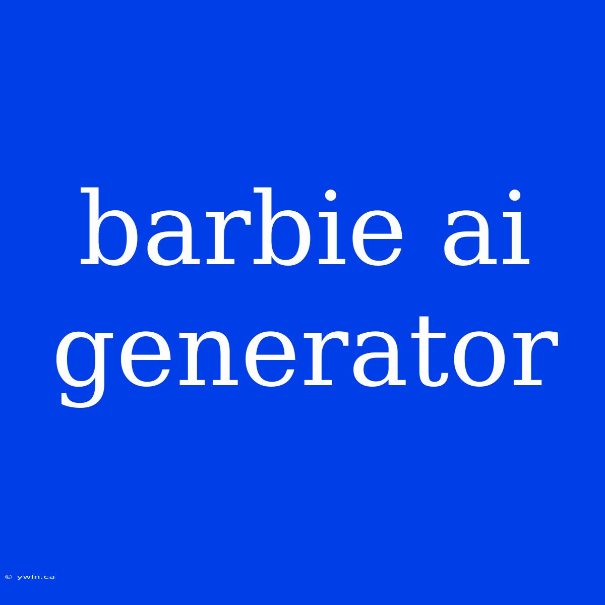 Barbie Ai Generator