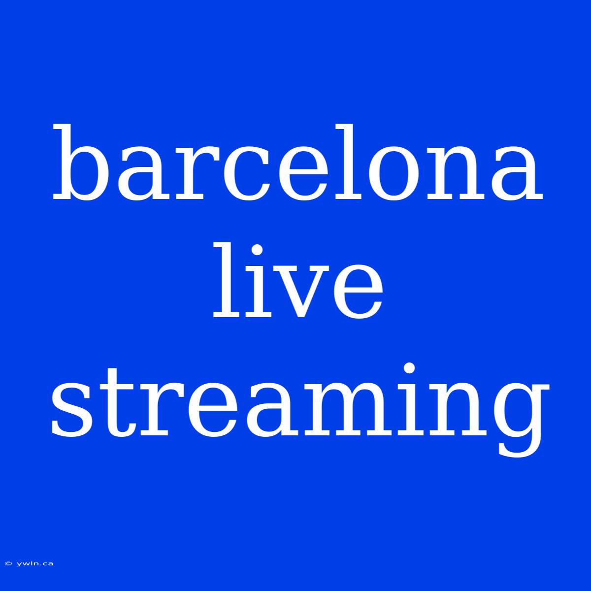 Barcelona Live Streaming