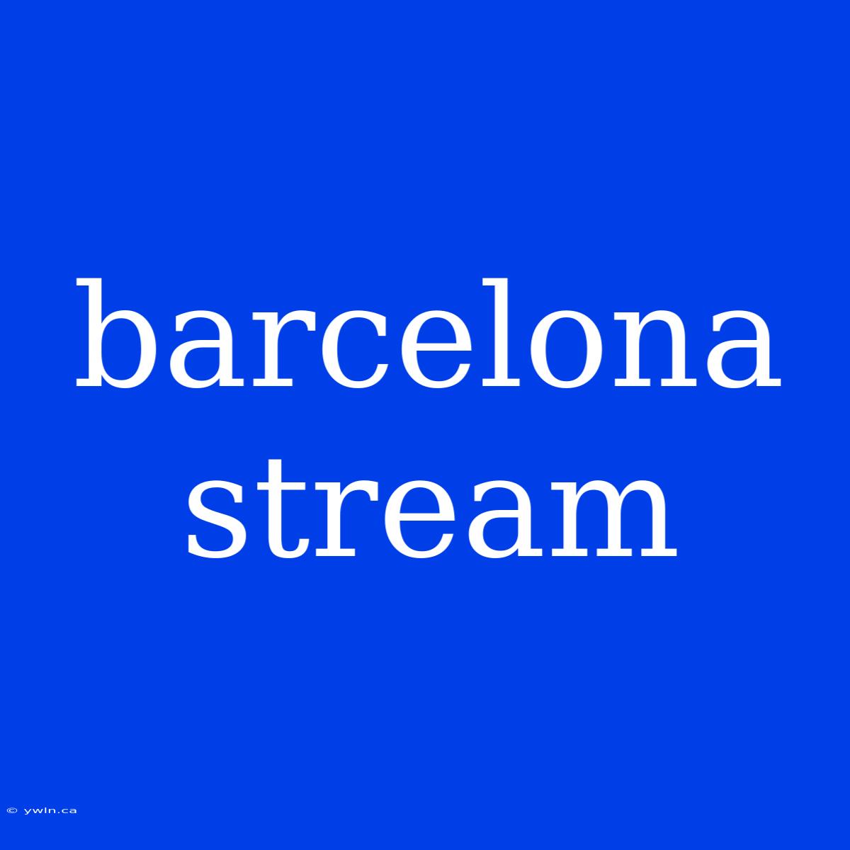 Barcelona Stream