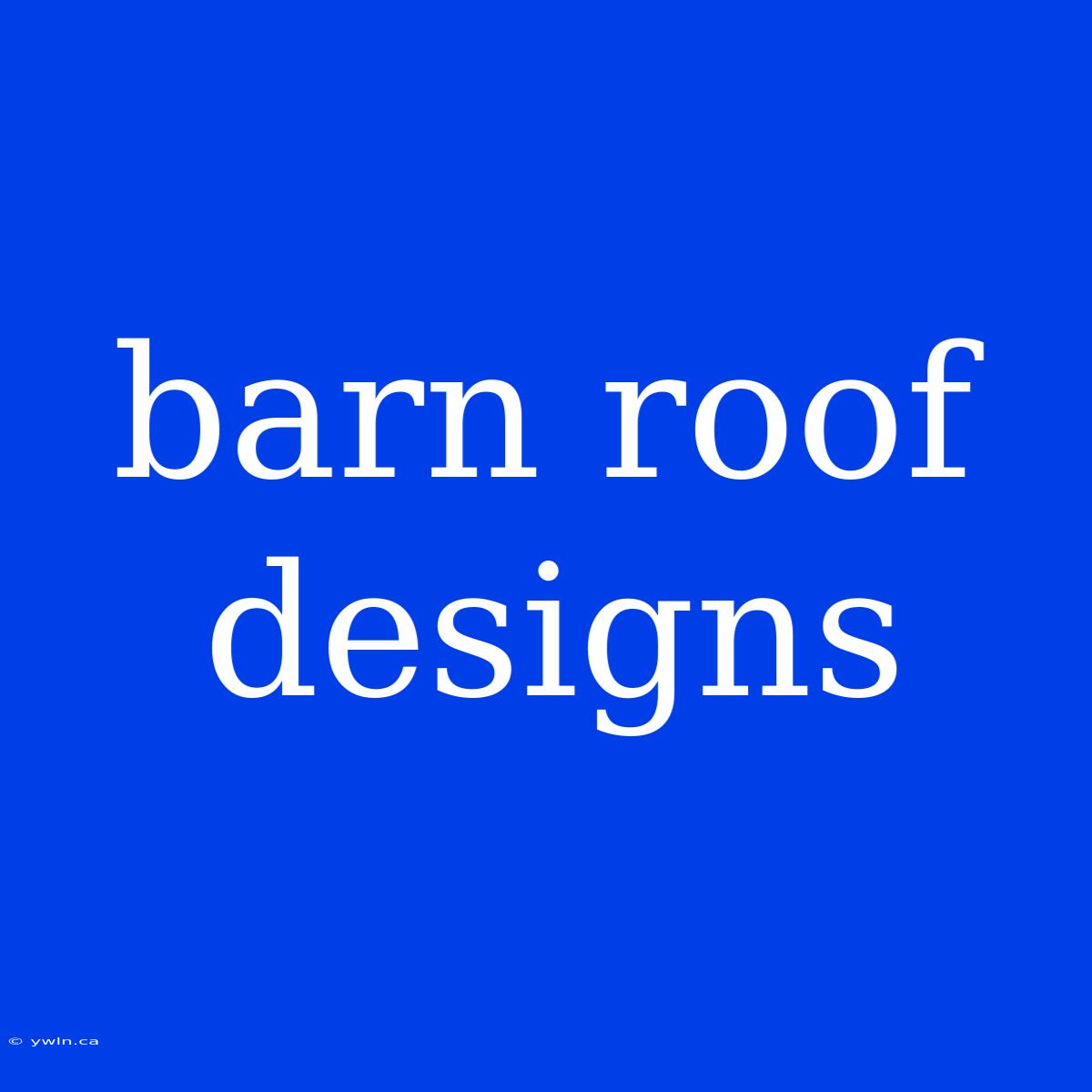 Barn Roof Designs