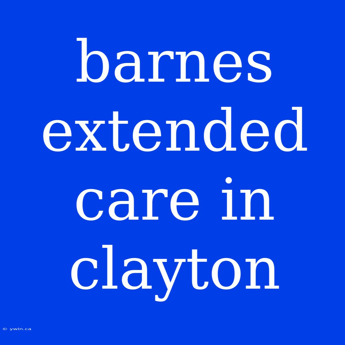 Barnes Extended Care In Clayton