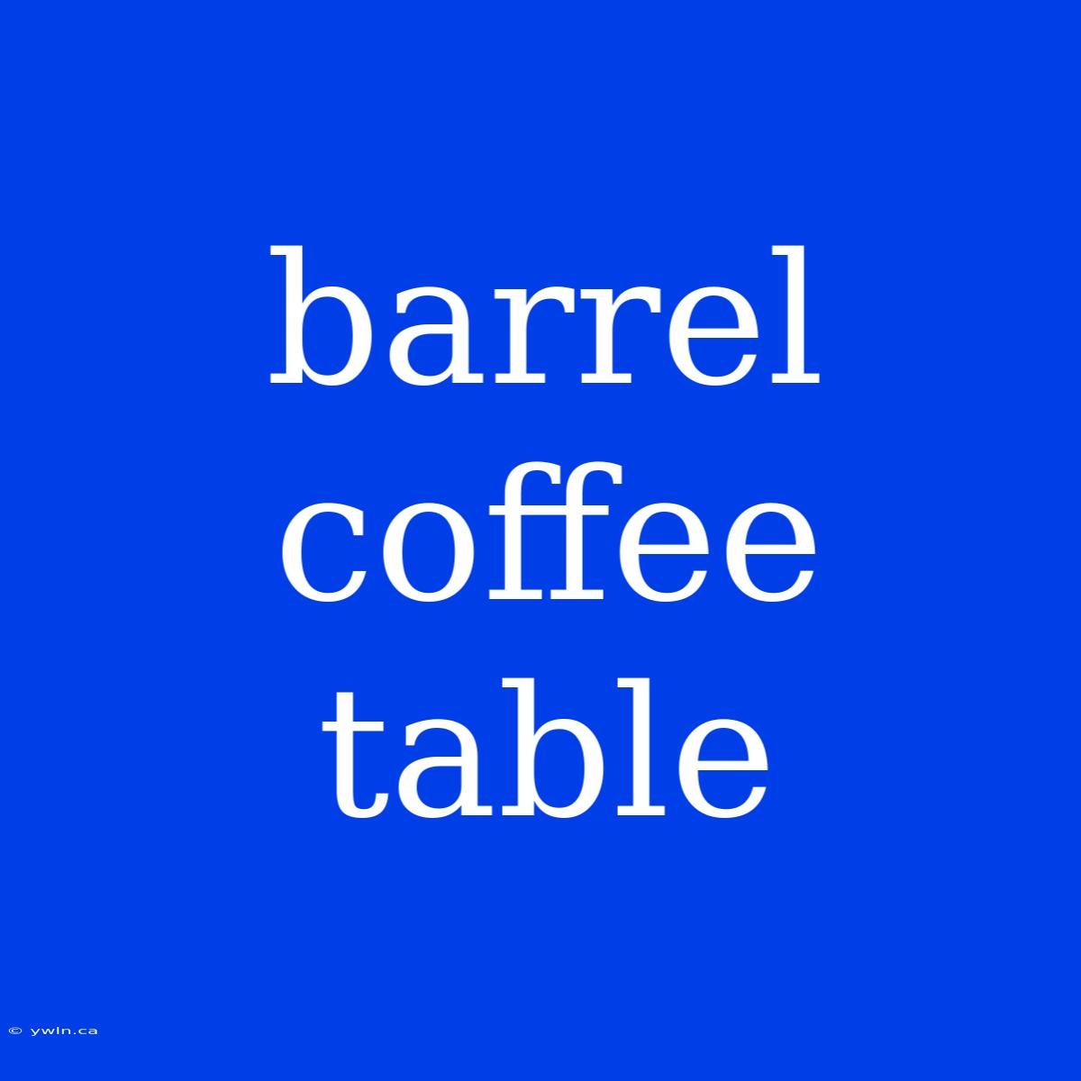 Barrel Coffee Table