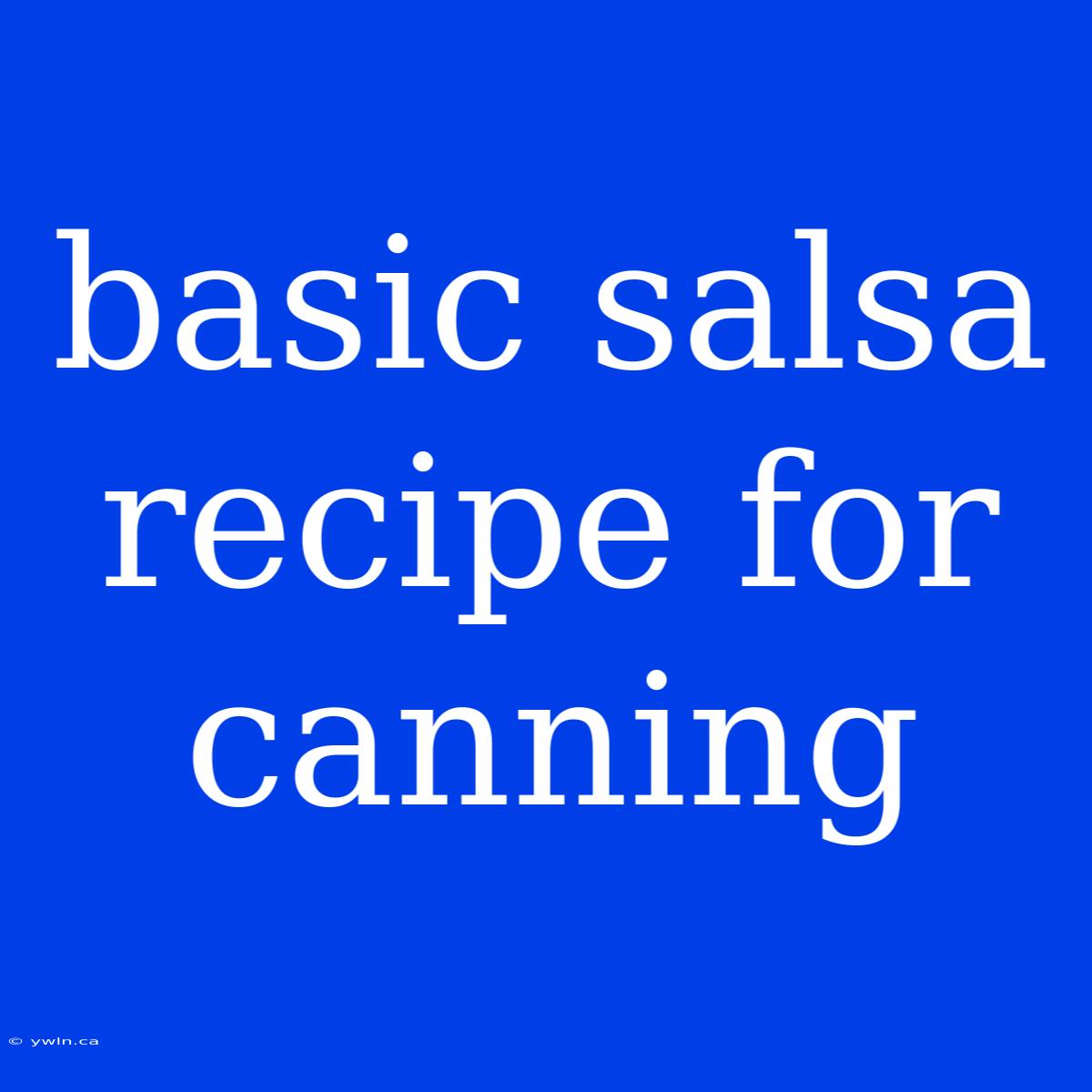 Basic Salsa Recipe For Canning