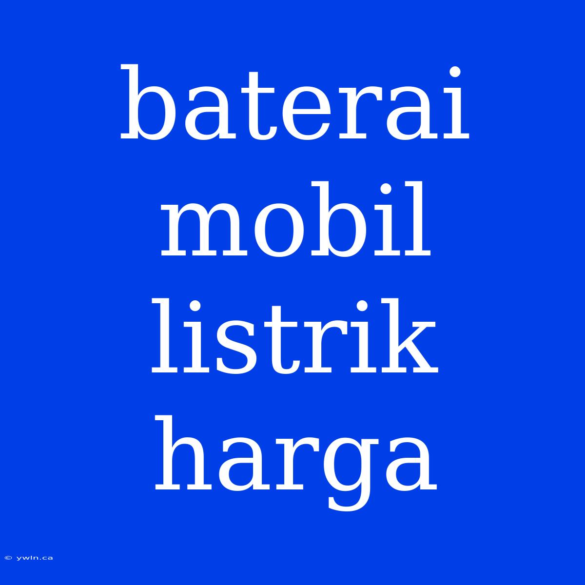 Baterai Mobil Listrik Harga