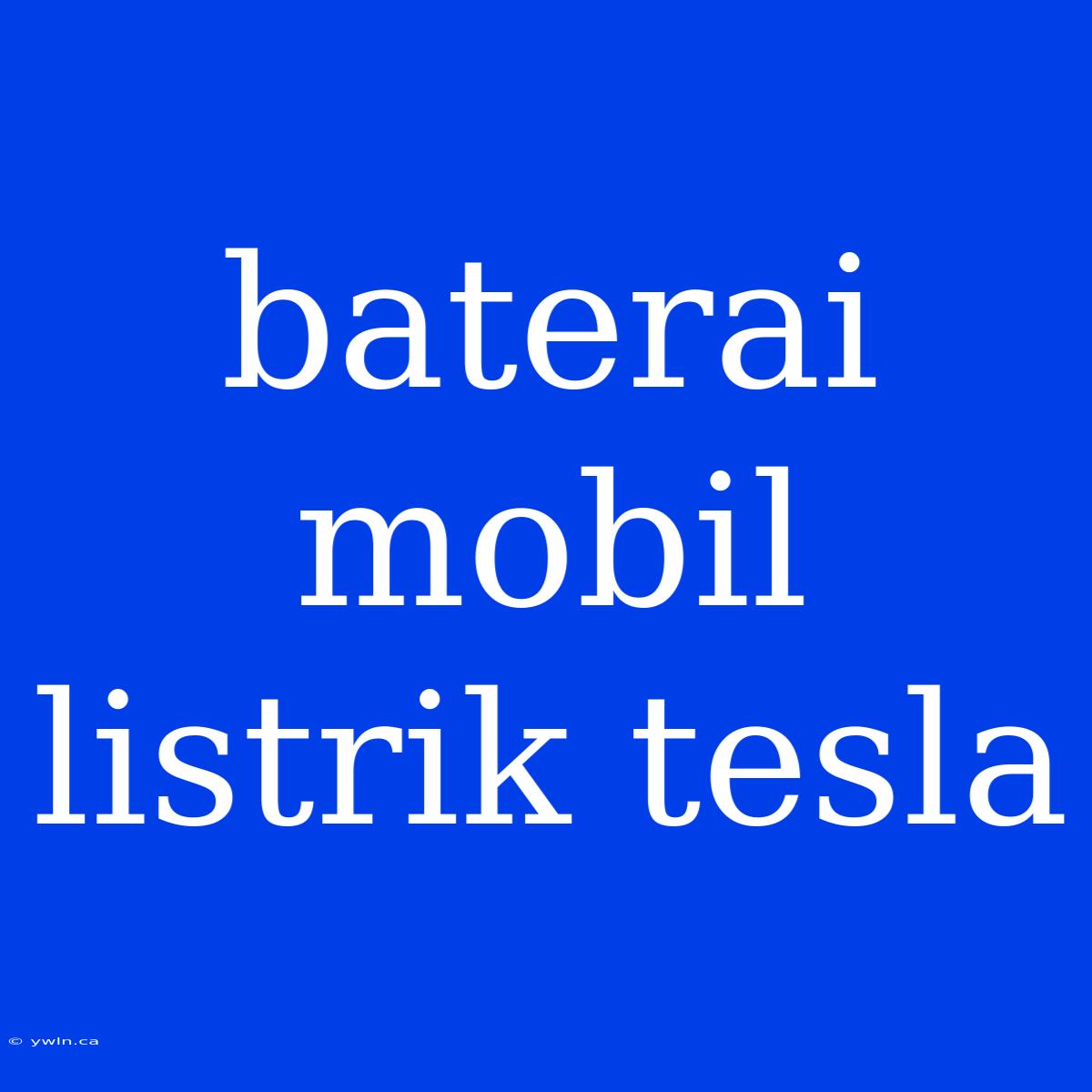 Baterai Mobil Listrik Tesla